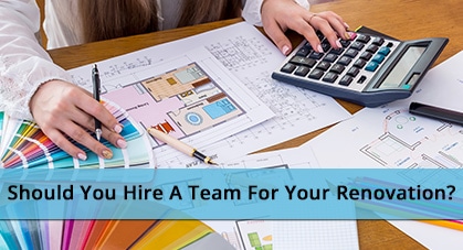Should You Hire A Team For Your Renovation?