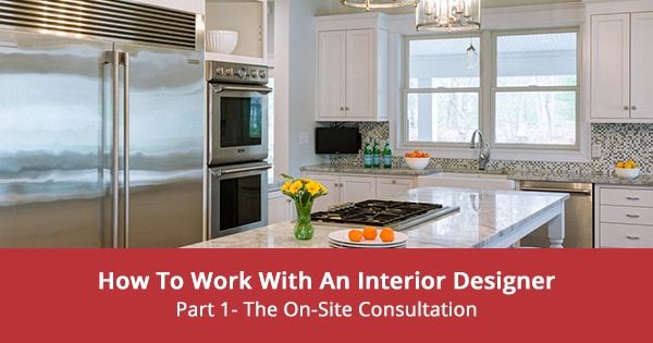 How To Work With An Interior Designer- Part 1- The On-Site Consultation ...