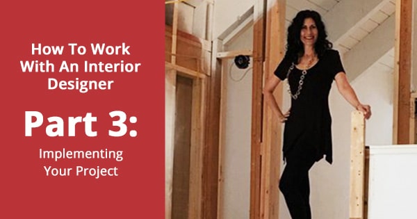 How To Work With An Interior Designer - Part 3 - Implementing Your ...